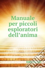 Manuale per piccoli esploratori dell&#39;anima