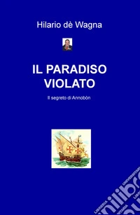 Il paradiso violato. Il segreto di Annobòn libro