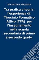 Tra pratica e teoria: l'esperienza di tirocinio formativo attivo (TFA) per l'insegnamento nella scuola secondaria di primo e secondo grado