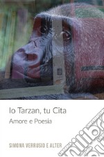 Io Tarzan, tu Cita. Amore e poesia libro