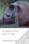 Io Tarzan, tu Cita. Amore e poesia libro