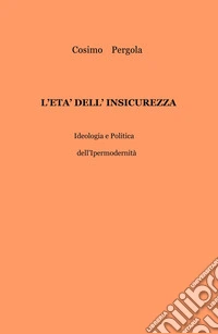 L'età dell'insicurezza. Ideologia e politica dell'ipermodernità libro