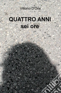 Quattro anni, sei ore