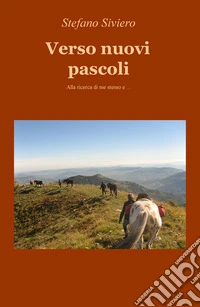 Verso nuovi pascoli. Alla ricerca di me stesso e... libro