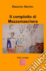 Il complotto di Mezzamaschera. Willy il coniglio. Ediz. illustrata libro