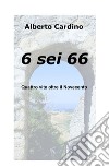 6 sei 66. Quattro vite oltre il Novecento libro di Cardino Alberto