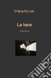 La luce. La mia storia libro