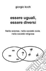 Essere uguali, essere diversi. Nella scienza, nella società civile, nella società religiosa libro