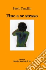 Fine a se stesso ovvero fuori e dentro di te libro