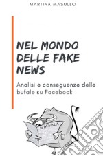 Nel mondo delle fake news. Analisi e conseguenze delle bufale su Facebook