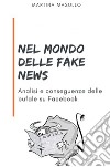 Nel mondo delle fake news. Analisi e conseguenze delle bufale su Facebook libro