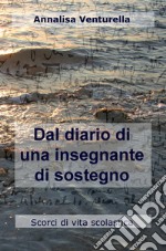 Dal diario di una insegnante di sostegno. Scorci di vita scolastica libro