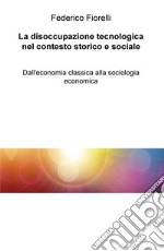 La disoccupazione tecnologica nel contesto storico e sociale. Dall'economia classica alla sociologia economica