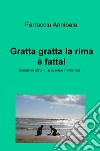 Gratta gratta la rima è fatta! Sonetti ed altro (... e quaidun in milanes) libro