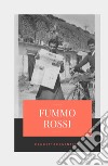 Fummo Rossi. Alla memoria degli uomini, che ci rende liberi dal passato qualunque esso sia libro