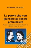 Le parole che non giunsero ad essere pronunciate. Romanzo biografico liberamente ispirato all'incontro fra F. Nietzsche e Louise von Salomé libro