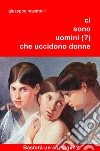 Ci sono uomini (?) che uccidono donne. Basterà un consiglio? libro