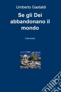 Se gli dei abbandonano il mondo. Frammenti libro