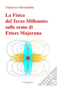 La fisica del terzo millennio: sulle orme di Ettore Majorana libro