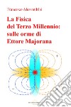 La fisica del terzo millennio: sulle orme di Ettore Majorana libro