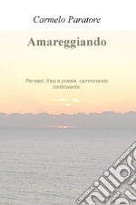 Amareggiando. Pensieri, frasi e poesie, camminando controvento