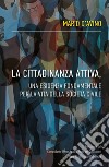 La cittadinanza attiva, un'esigenza fondamentale per la vita della società civile libro di D'Avino Mario