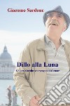 Dillo alla Luna. 80 poesie inedite che vengono dal cuore libro