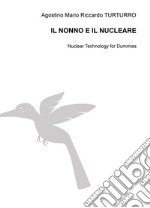 Il nonno e il nucleare. Nuclear technology for dummies libro