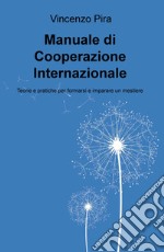 Manuale di cooperazione Internazionale. Teorie e pratiche per formarsi e imparare un mestiere