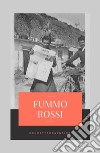 Fummo Rossi. Alla memoria degli uomini, che ci rende liberi dal passato qualunque esso sia libro di Cosentino Concetta