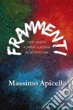 Frammenti. Come sospese o parole o farfalle m'attraversano libro