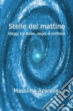 Stelle del mattino. Viaggi tra fiabe, sogni e sinfonie