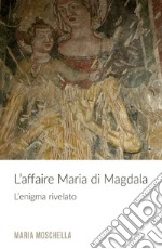 L'affaire Maria di Magdala. L'enigma rivelato libro