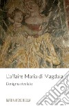 L'affaire Maria di Magdala. L'enigma rivelato libro