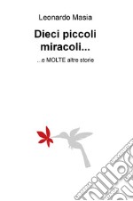 Dieci piccoli miracoli... e molte altre storie libro