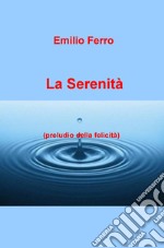 La serenità. Preludio della felicità libro