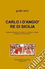 Carlo I D'Angiò re di Sicilia. Biografia politicamente scorretta di un «parigino» a Napoli libro