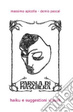 Parola di maschera. Haiku e suggestioni visuali libro