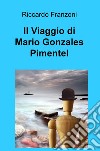 Il viaggio di Mario Gonzales Pimentel libro