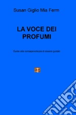 La voce dei profumi. Guida alla consapevolezza di essere guidati libro