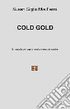 Cold gold. Un secolo per capire, molto meno per morire libro