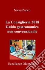 La Consiglieria 2018. Guida gastronomica non convenzionale. Eccellenze divergenti libro