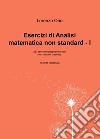Esercizi di analisi matematica non standard I. 263 temi completamente svolti (con richiami di teoria). Nuova ediz. libro di Orio Lorenzo