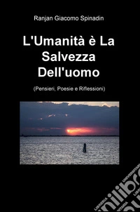 L'umanità e la salvezza dell'uomo (pensieri, poesie e riflessioni) libro