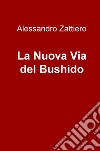 La nuova via del Bushido libro di Zattiero Alessandro