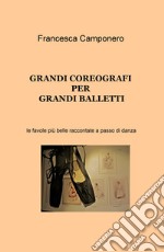 Grandi coreografi per grandi balletti. Le favole più belle raccontate a passo di danza libro