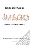 Imago. Scrivere arte con la fotografia libro di Dell'Acqua Enzo