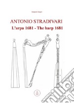 Antonio Stradivari. L'arpa 1681-Antonio Stradivari. The harp 1681. Ediz. bilingue