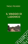 Il viaggio di Ludovico libro di Picasso Paolo