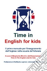 Time in english for kids. Manuale per l'insegnamento dell'inglese nella scuola dell'infanzia. Con gadget